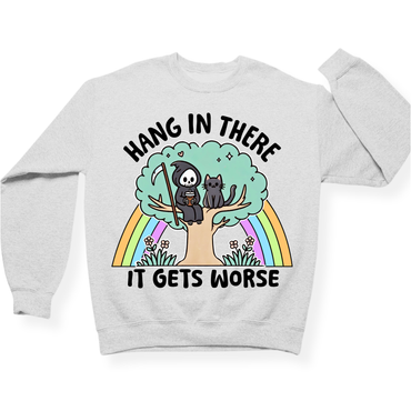 Hang In There It Gets Worse Crewneck