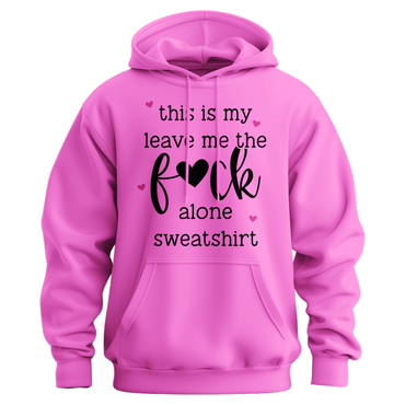 This Is My Leave Me The Fuck Alone Sweatshirt