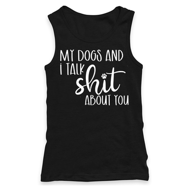 My Dogs And I Talk Shit About You Racerback Tank