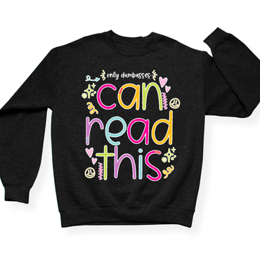Only Dumbasses Can Read This Crewneck (Girly Design)