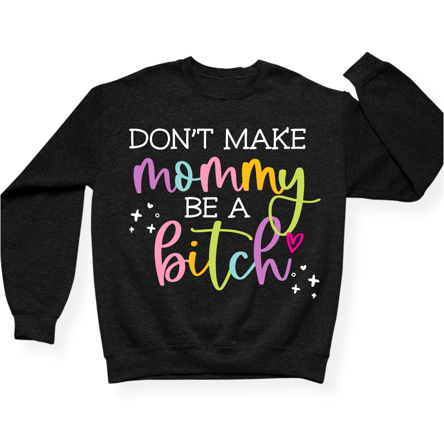 Don't Make Mommy Be A Bitch Crewneck