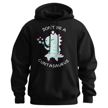 Don't Be A Cuntasaurus Hoodie