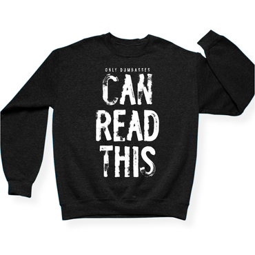 Only Dumbasses Can Read This Crewneck