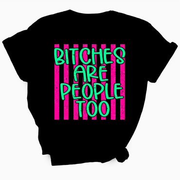 Bitches Are People Too TShirt