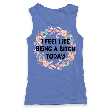 I Feel Like Being A Bitch Today Racerback Tank