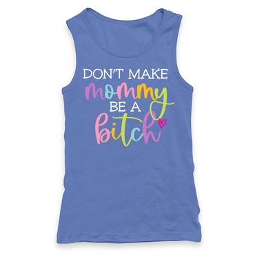 Don't Make Mommy Be A Bitch Racerback Tank