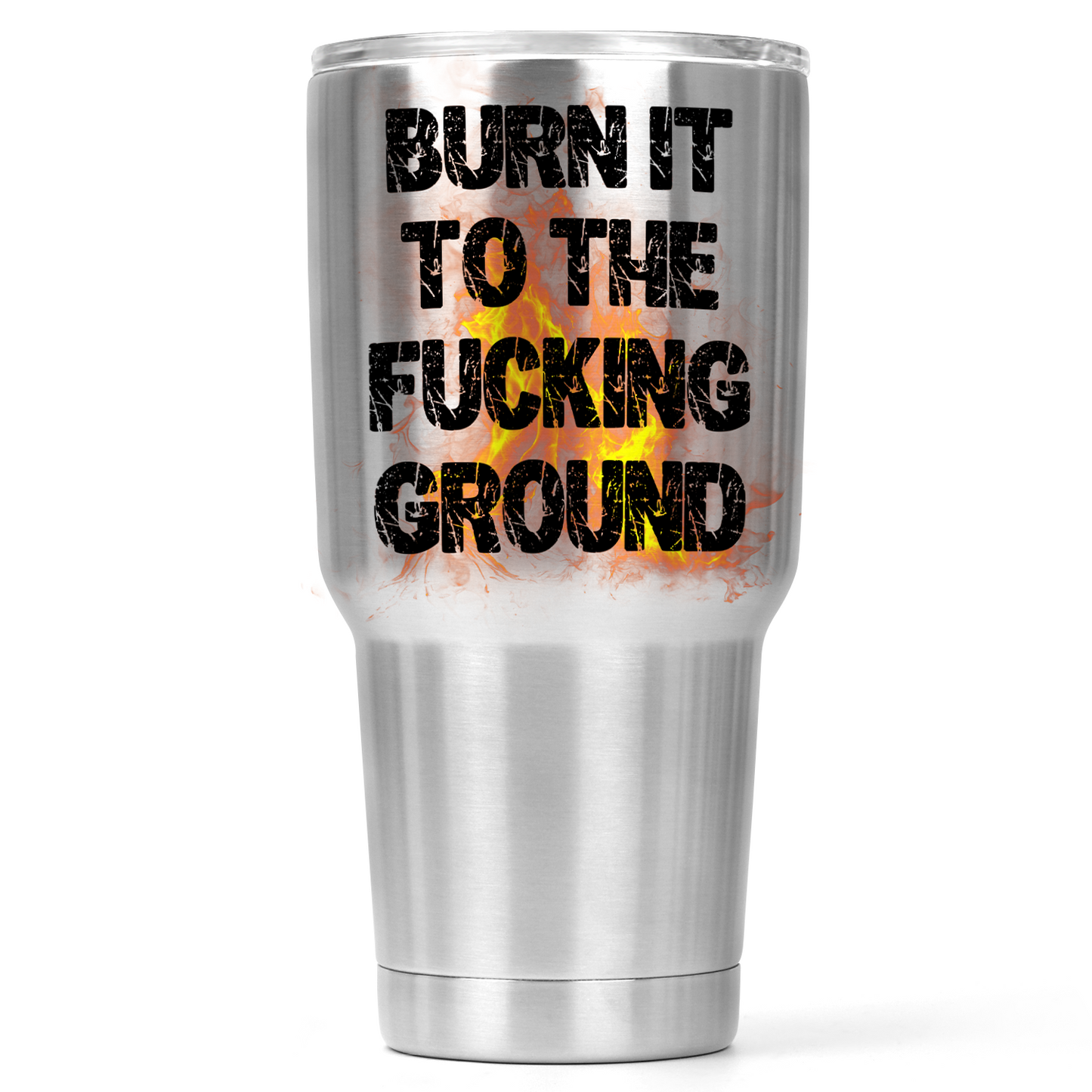 Burn It To The Fucking Ground 30 Oz Wide Tumbler