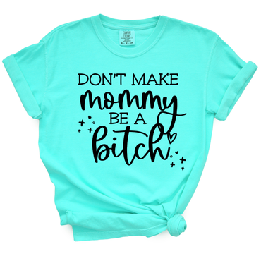 Don't Make Mommy Be A Bitch TShirt