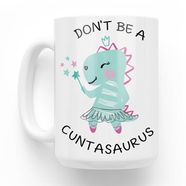 Don't Be A Cuntasaurus 15 Oz Ceramic Mug