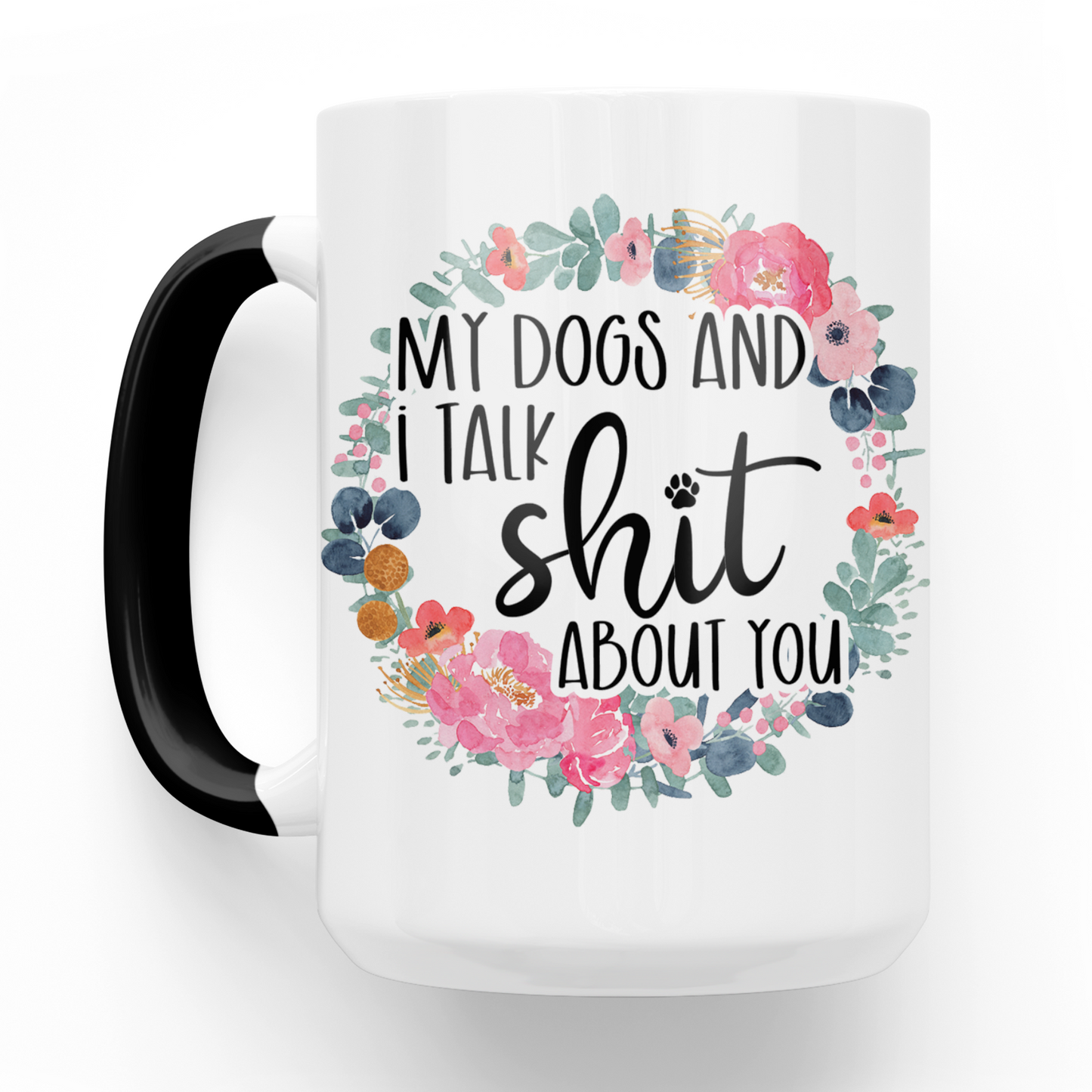 My Dogs and I Talk Shit About You 15 Oz Ceramic Mug