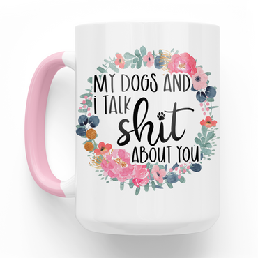 My Dogs and I Talk Shit About You 15 Oz Ceramic Mug