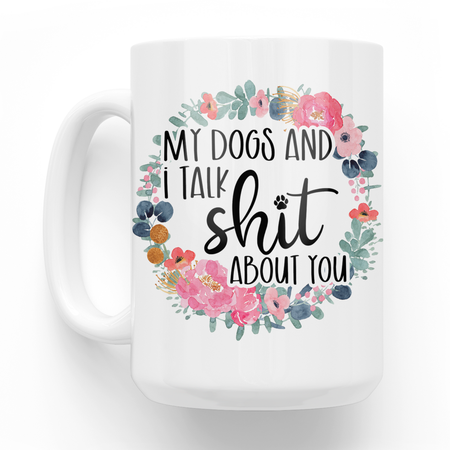 My Dogs and I Talk Shit About You 15 Oz Ceramic Mug