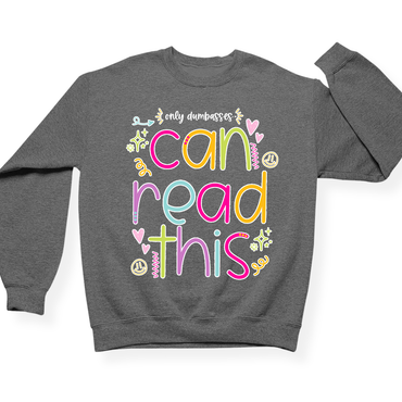Only Dumbasses Can Read This Crewneck (Girly Design)
