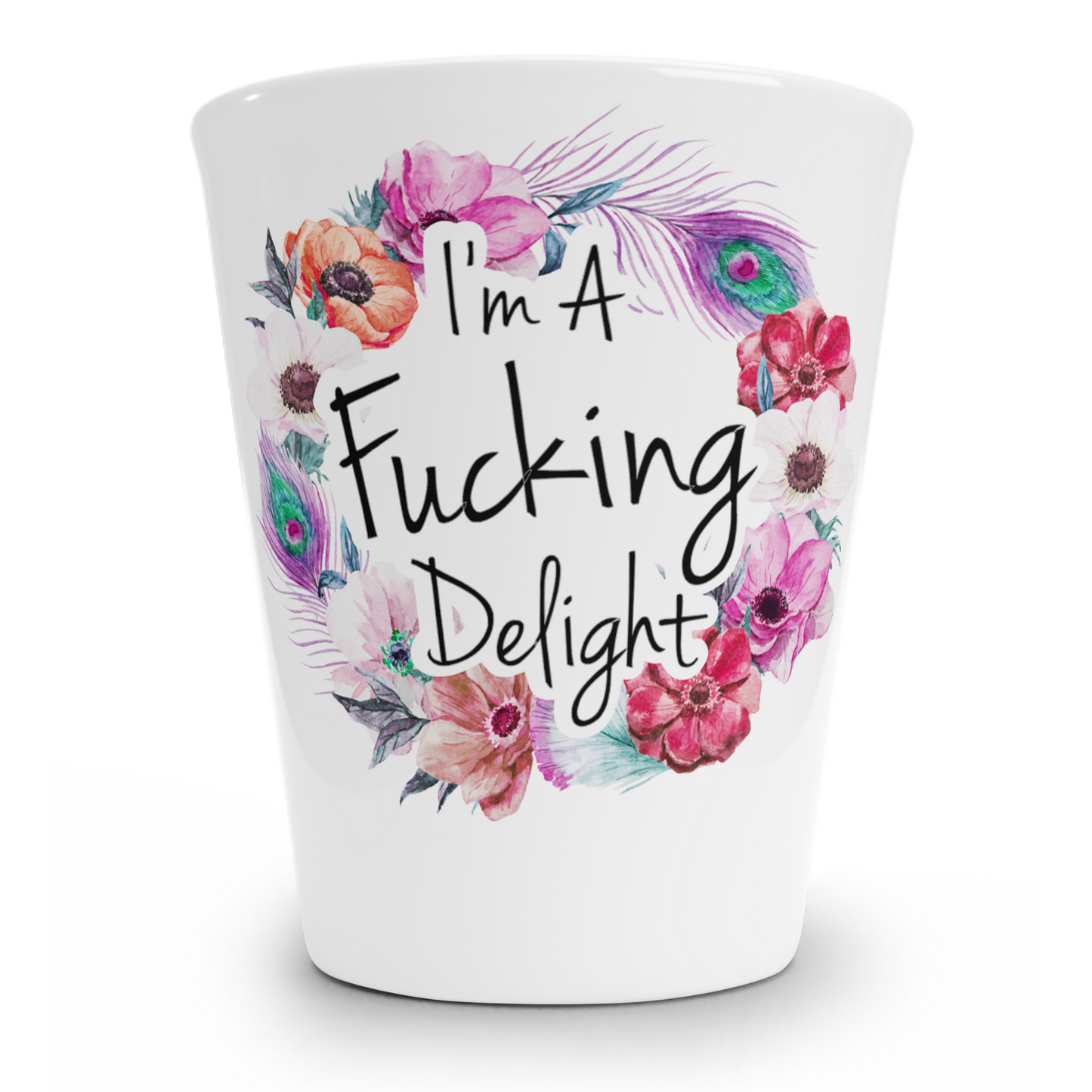 I'm A Fucking Delight Shot Glass