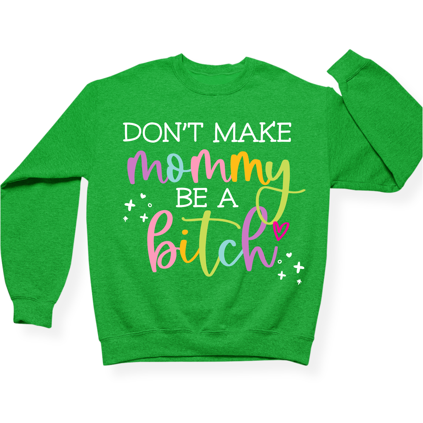 Don't Make Mommy Be A Bitch Crewneck