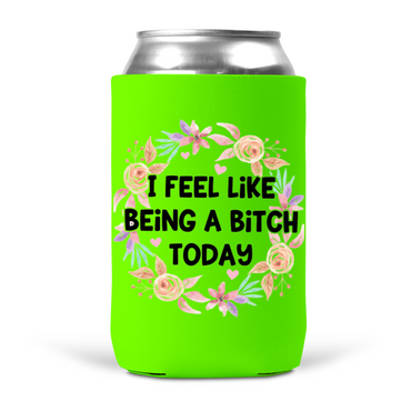 I Feel Like Being A Bitch Today Koozie