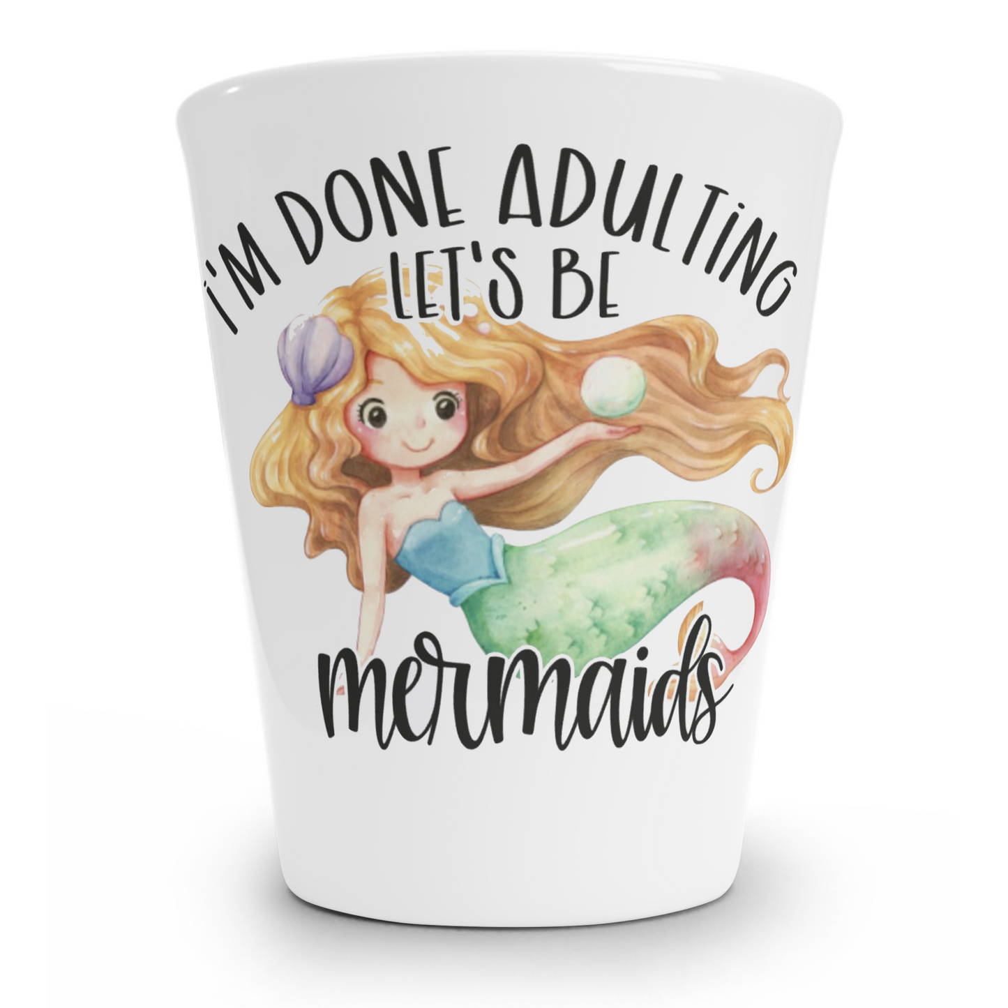 I'm Done Adulting Let's Be Mermaids Shot Glass