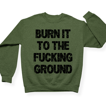 Burn It To The Fucking Ground Crewneck