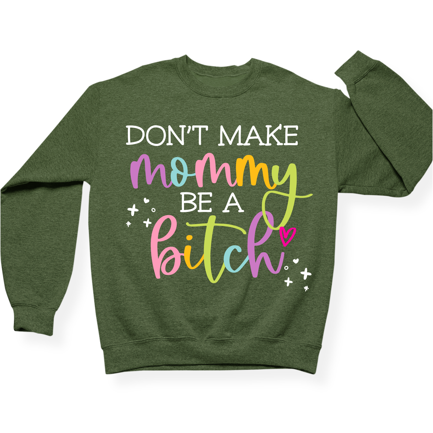 Don't Make Mommy Be A Bitch Crewneck