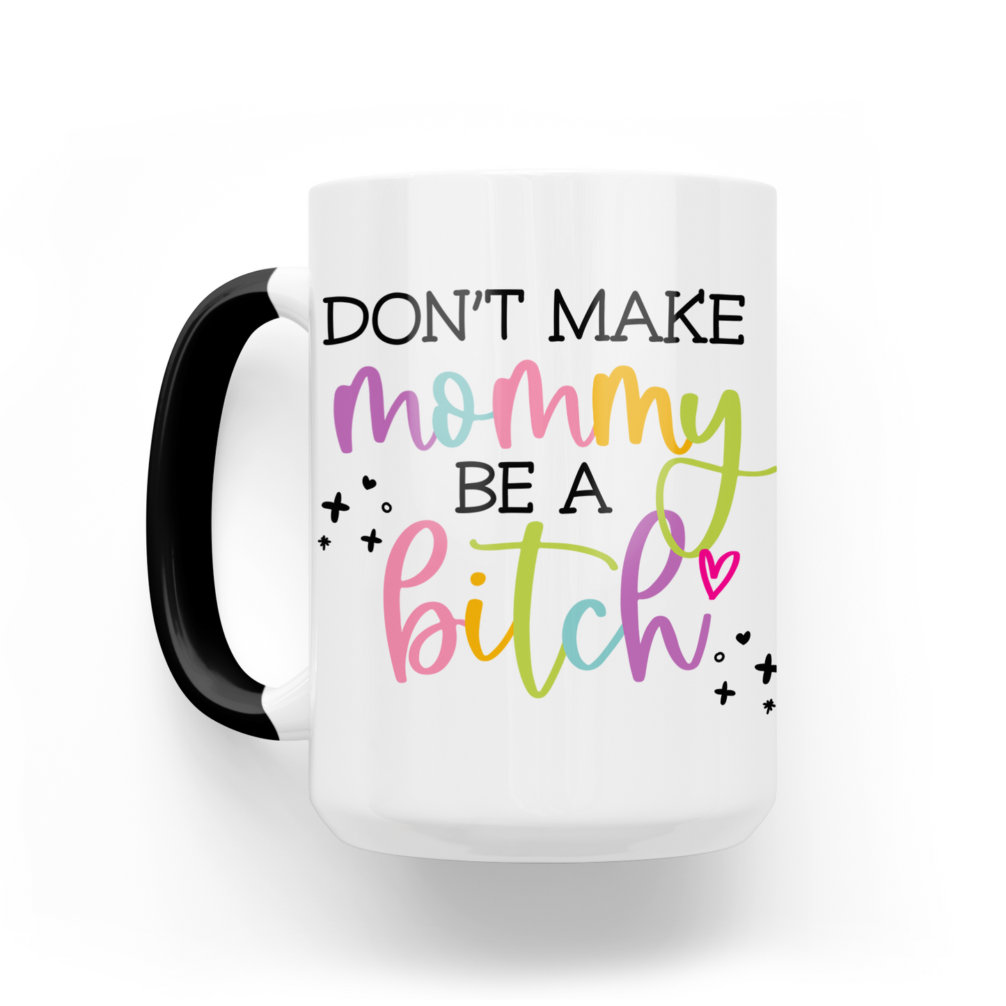 Don't Make Mommy Be A Bitch 15 Oz Ceramic Mug