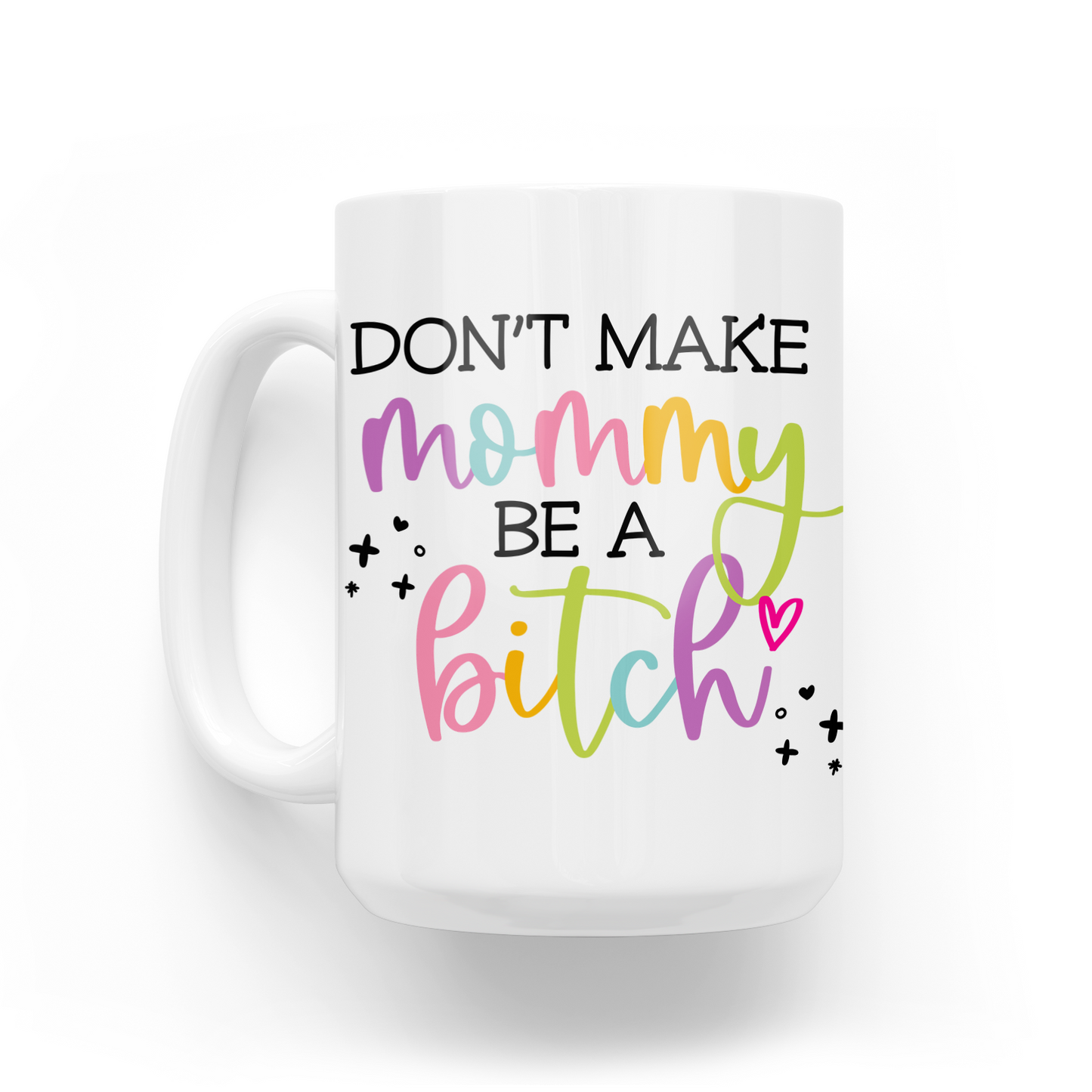 Don't Make Mommy Be A Bitch 15 Oz Ceramic Mug