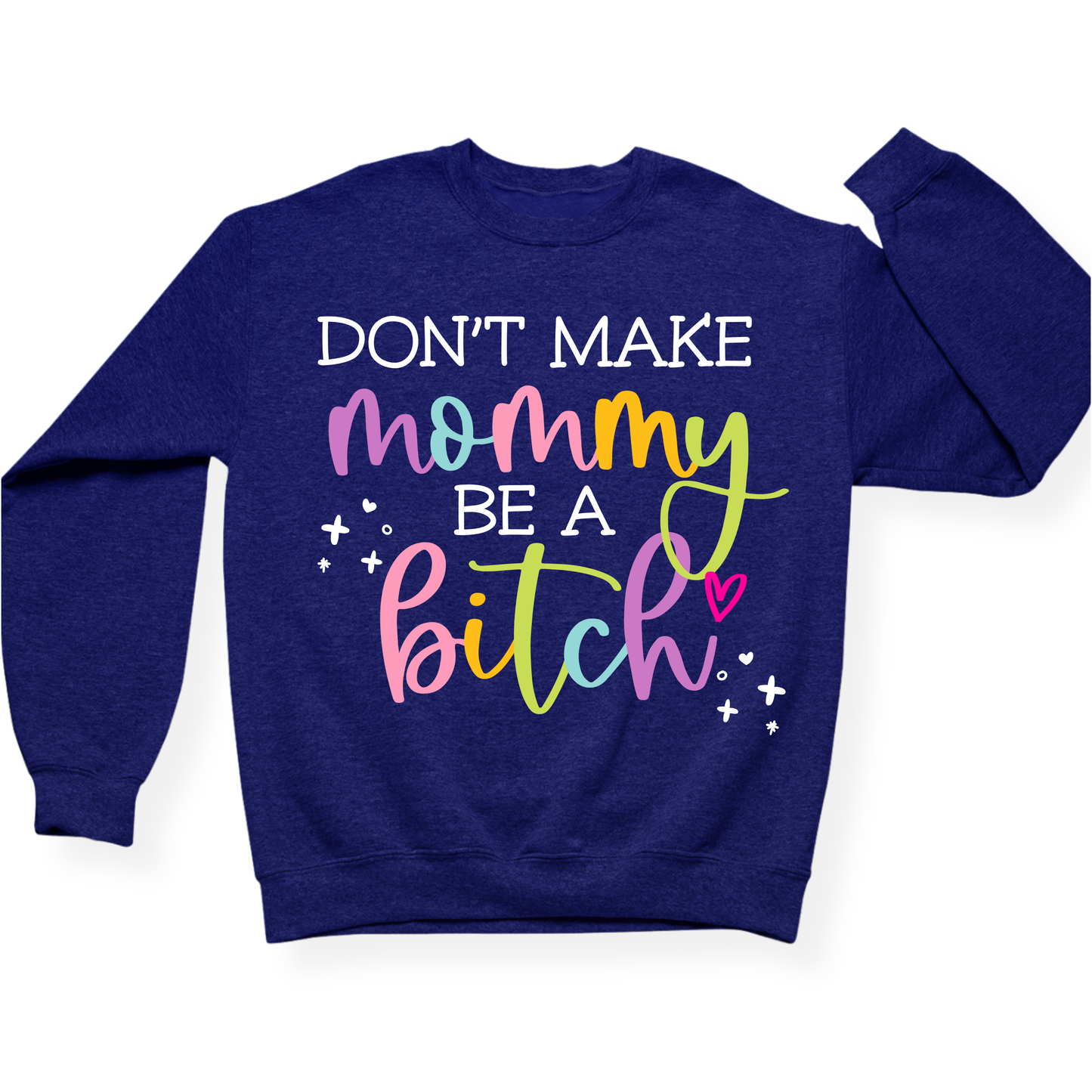 Don't Make Mommy Be A Bitch Crewneck