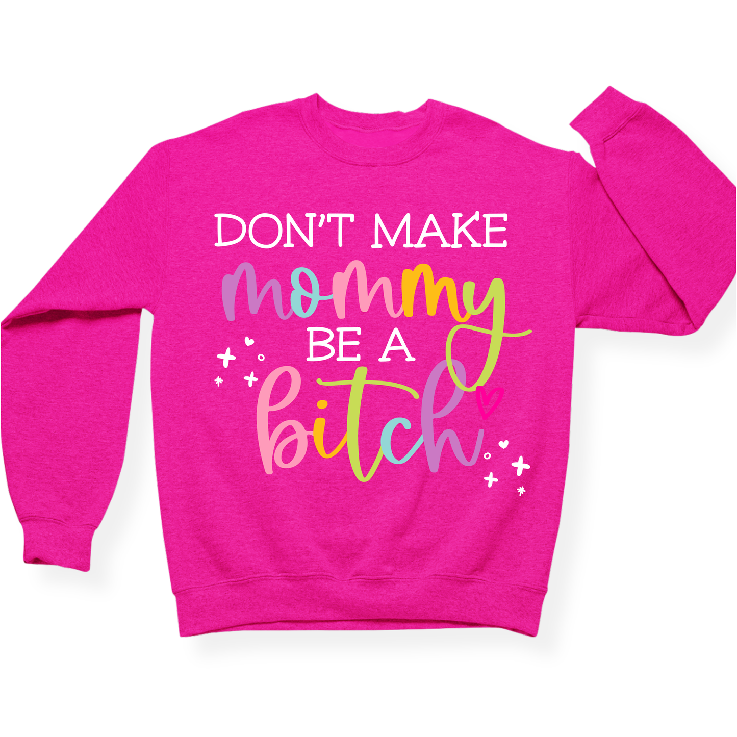 Don't Make Mommy Be A Bitch Crewneck
