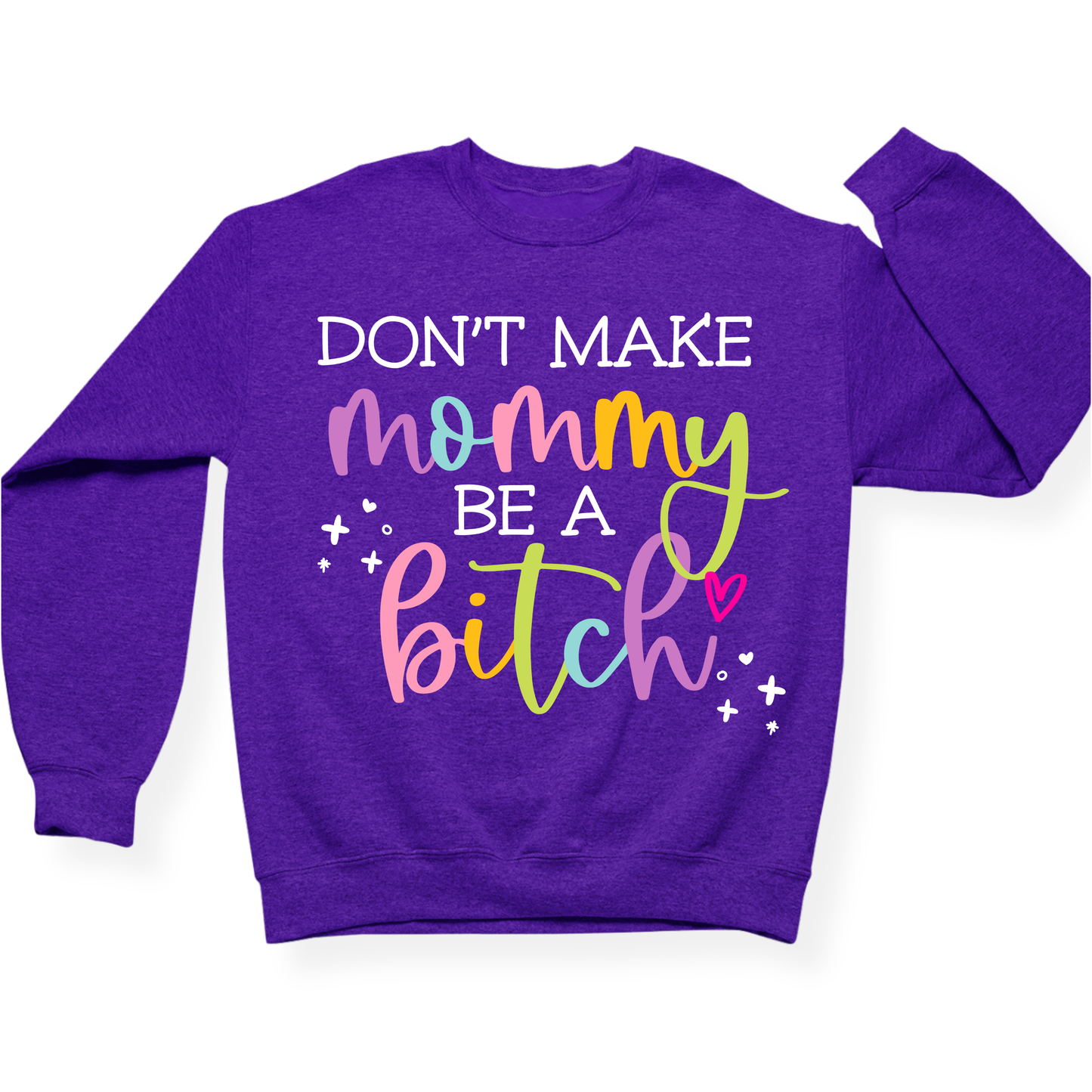 Don't Make Mommy Be A Bitch Crewneck