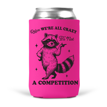 Relax, We're All Crazy It's Not A Competition Koozie