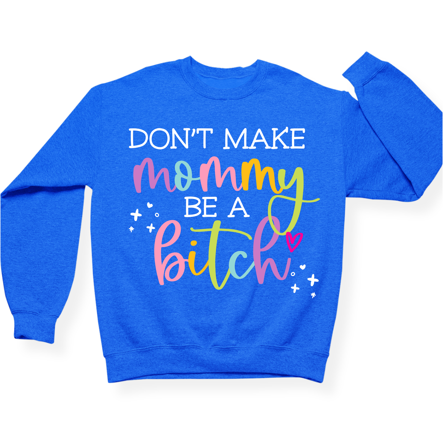 Don't Make Mommy Be A Bitch Crewneck