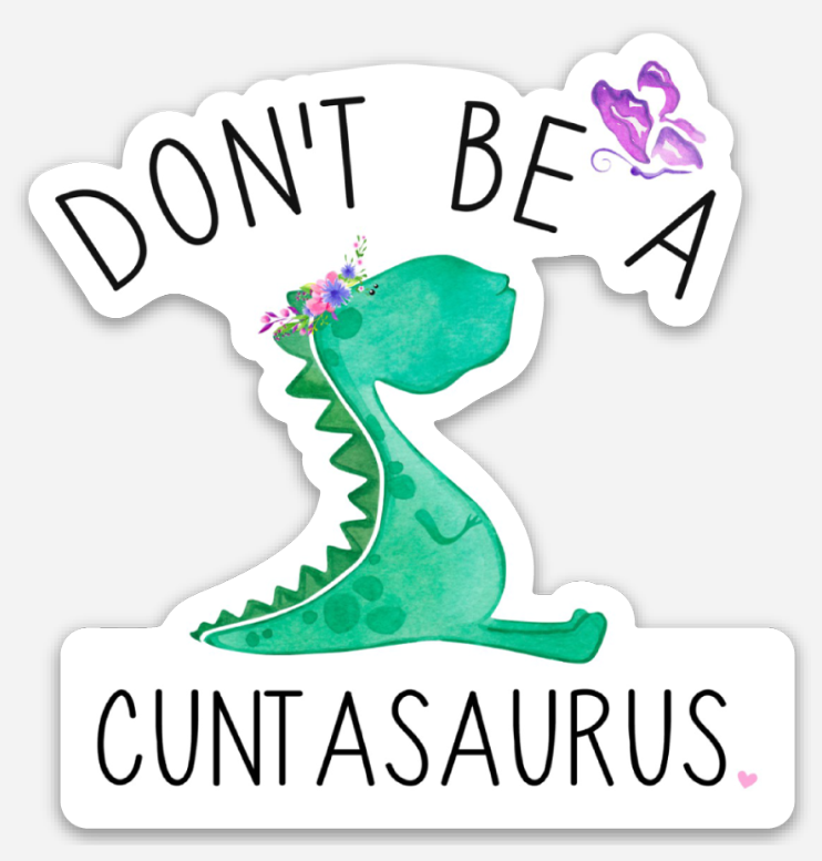 Don't Be A Cuntasaurus Sticker