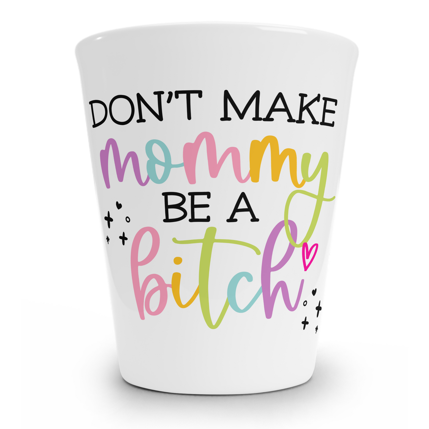 Don't Make Mommy Be A Bitch Shot Glass