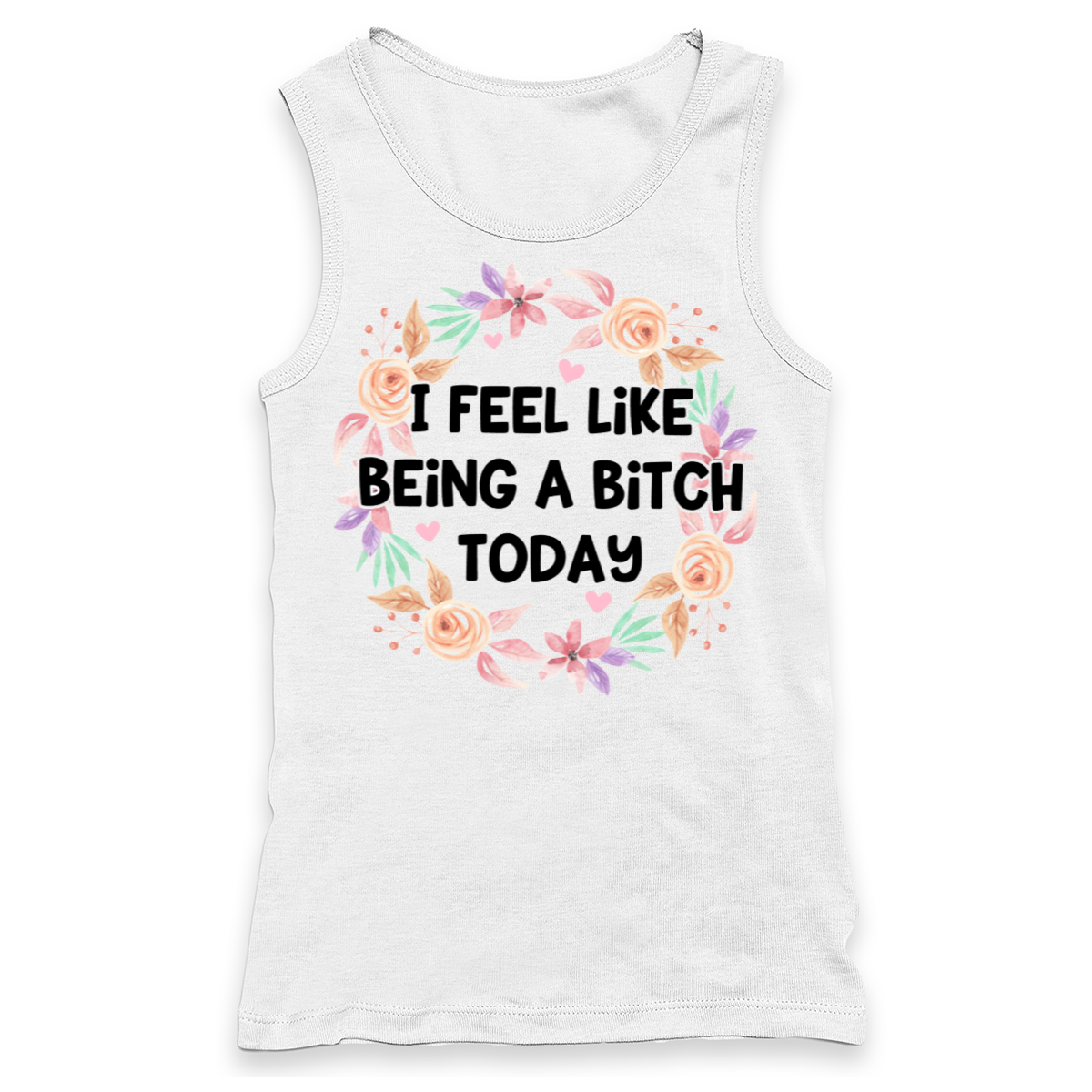 I Feel Like Being A Bitch Today Racerback Tank