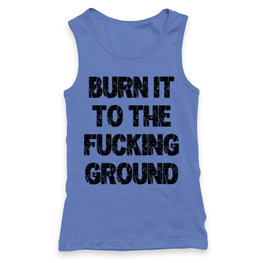 Burn It To The Fucking Ground Racerback Tank Top