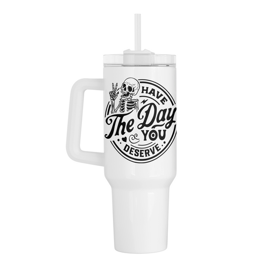 Have The Day You Deserve 40 Oz Tumbler