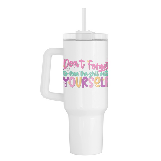 Don't Forget To Love Yourself 40 Oz Tumbler