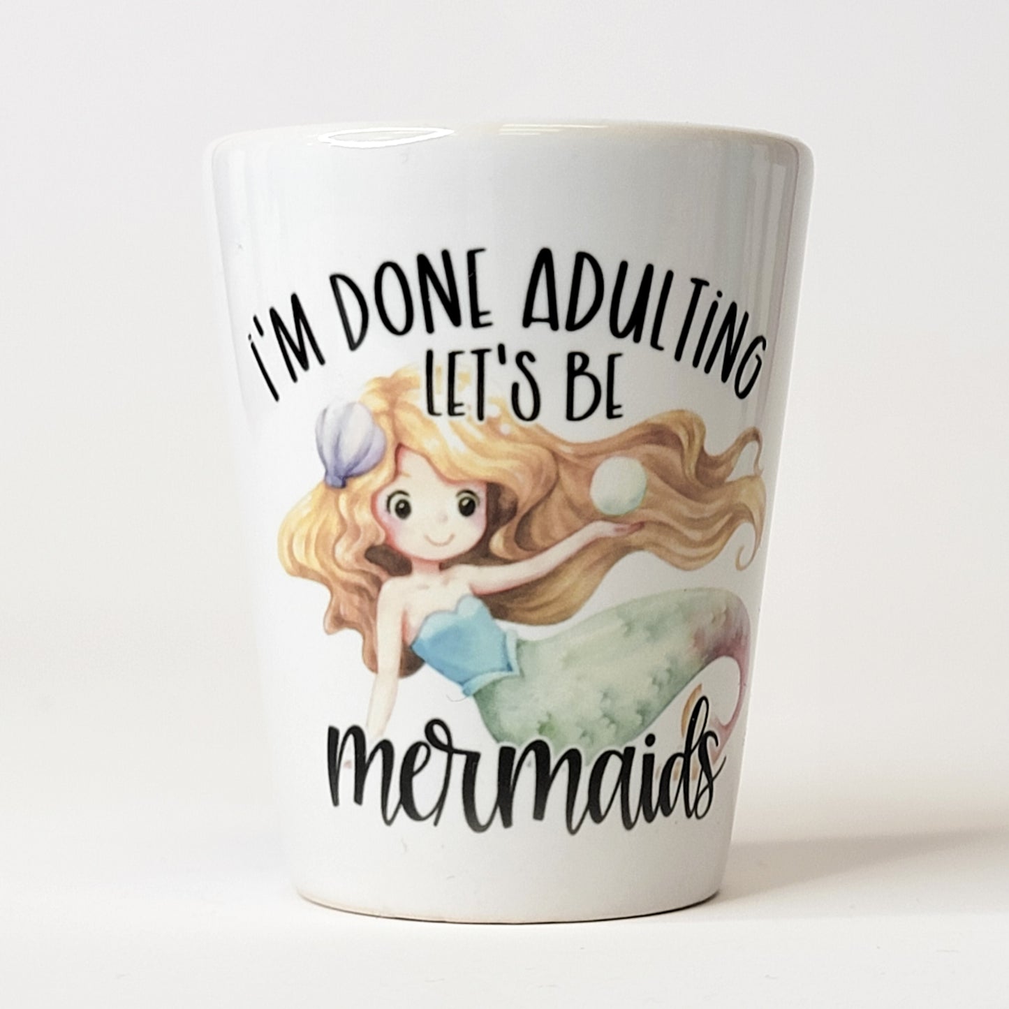 I'm Done Adulting Let's Be Mermaids Shot Glass
