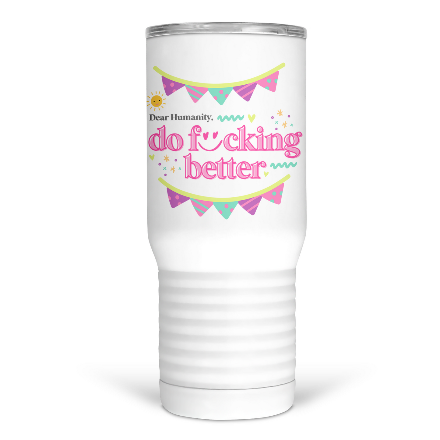 Dear Humanity, Do Fucking Better 20 Oz Travel Tumbler