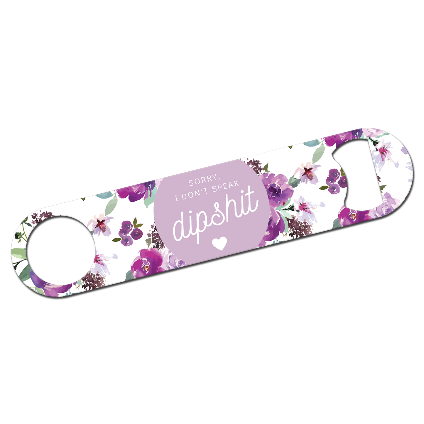 Sorry I Don't Speak Dipshit Bottle Opener