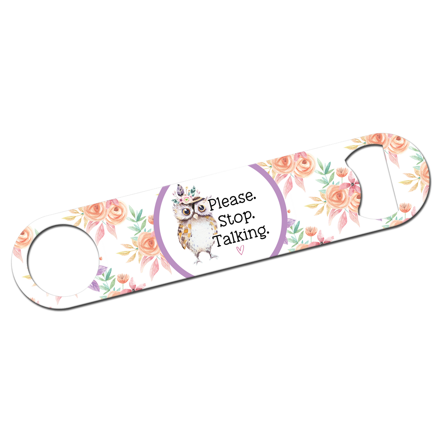 Please Stop Talking Funny Bottle Opener