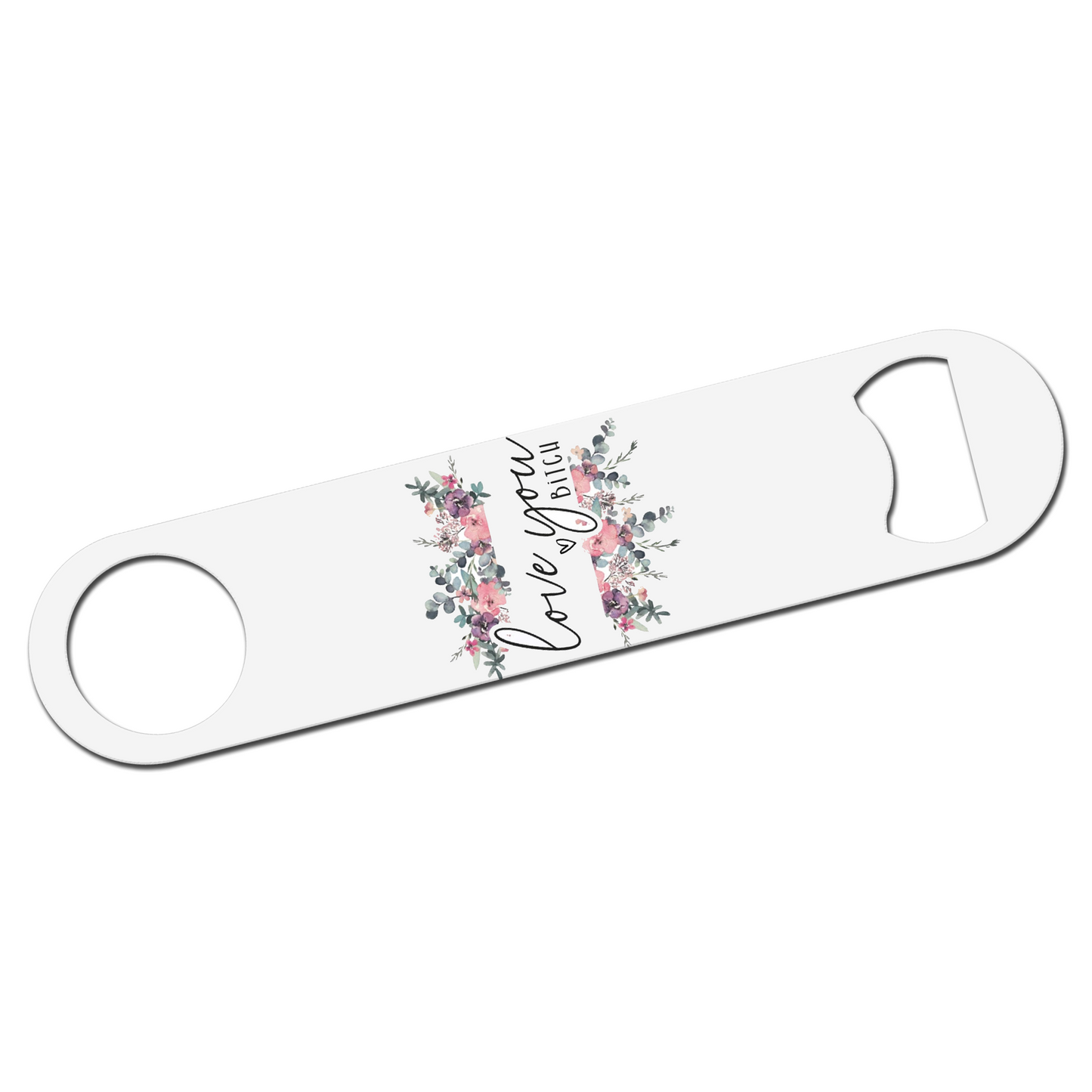 Love You Bitch Floral Bottle Opener