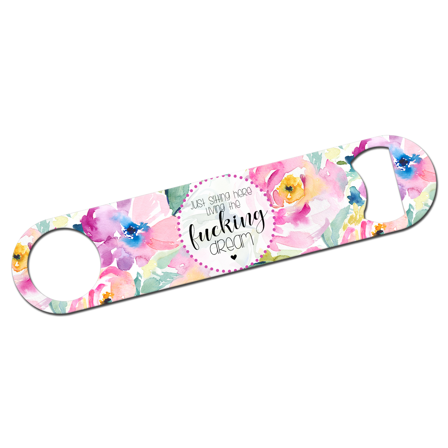 Just Sitting Here Living The Fucking Dream Bottle Opener