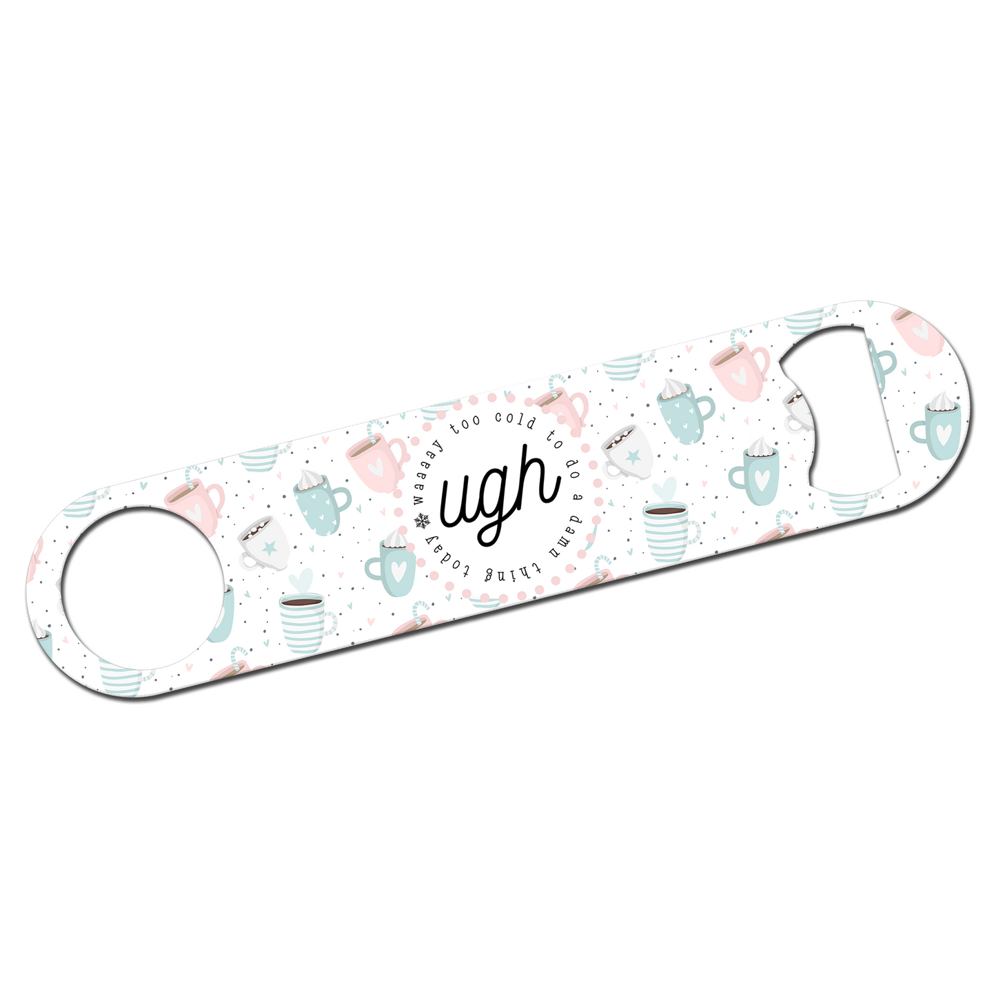 Ugh, Way Too Cold To Do A Damn Thing Today Bottle Opener