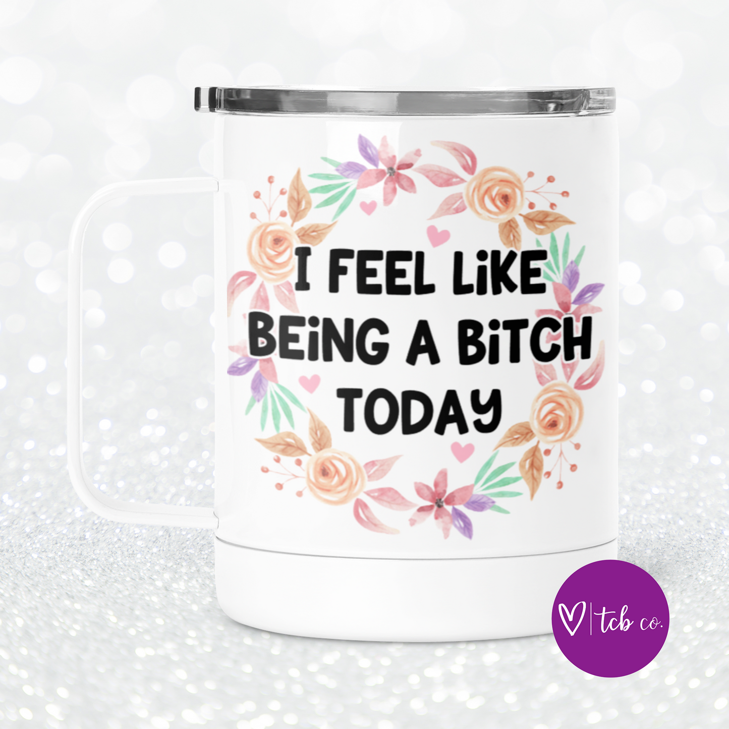 I Feel Like Being A Bitch Today Mug With Lid