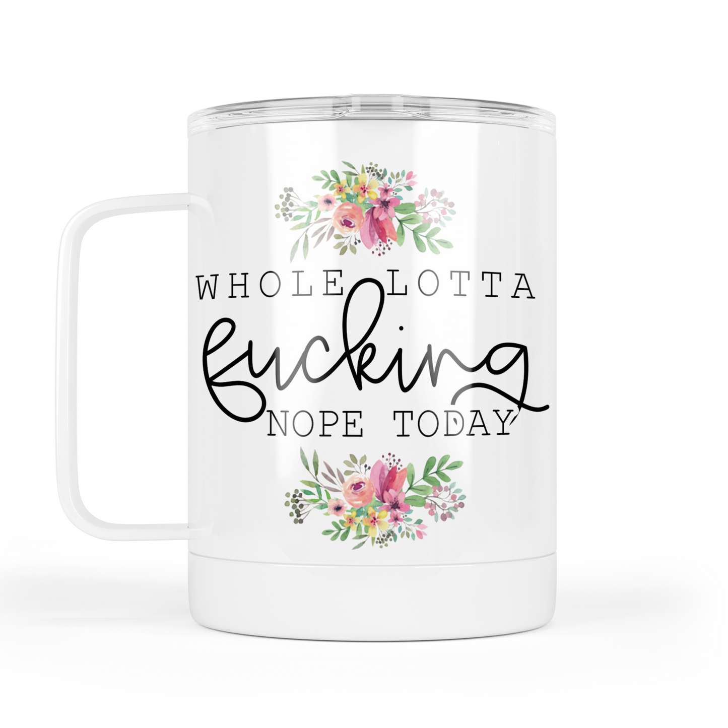 Whole Lotta Fucking Nope Today Mug With Lid