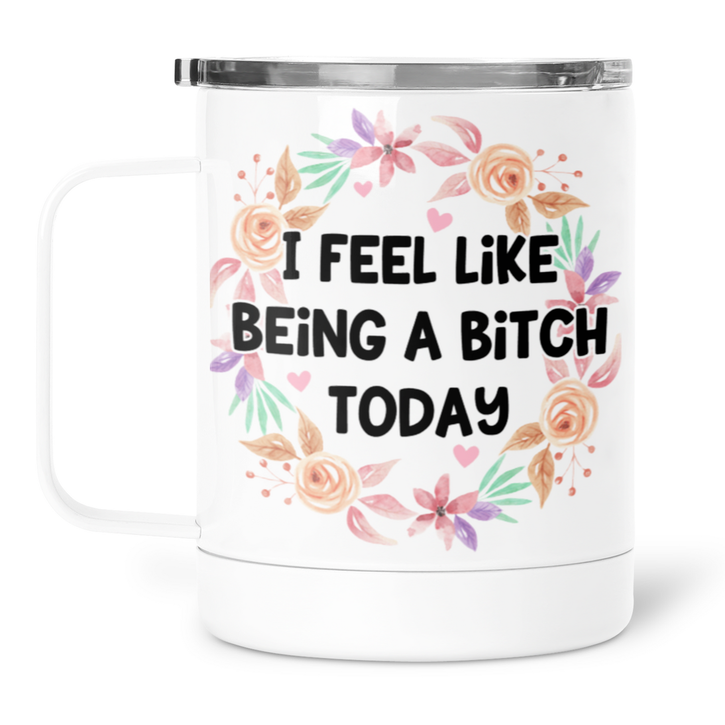 I Feel Like Being A Bitch Today Mug With Lid