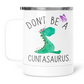 Don't Be A Cuntasaurus Mug With Lid