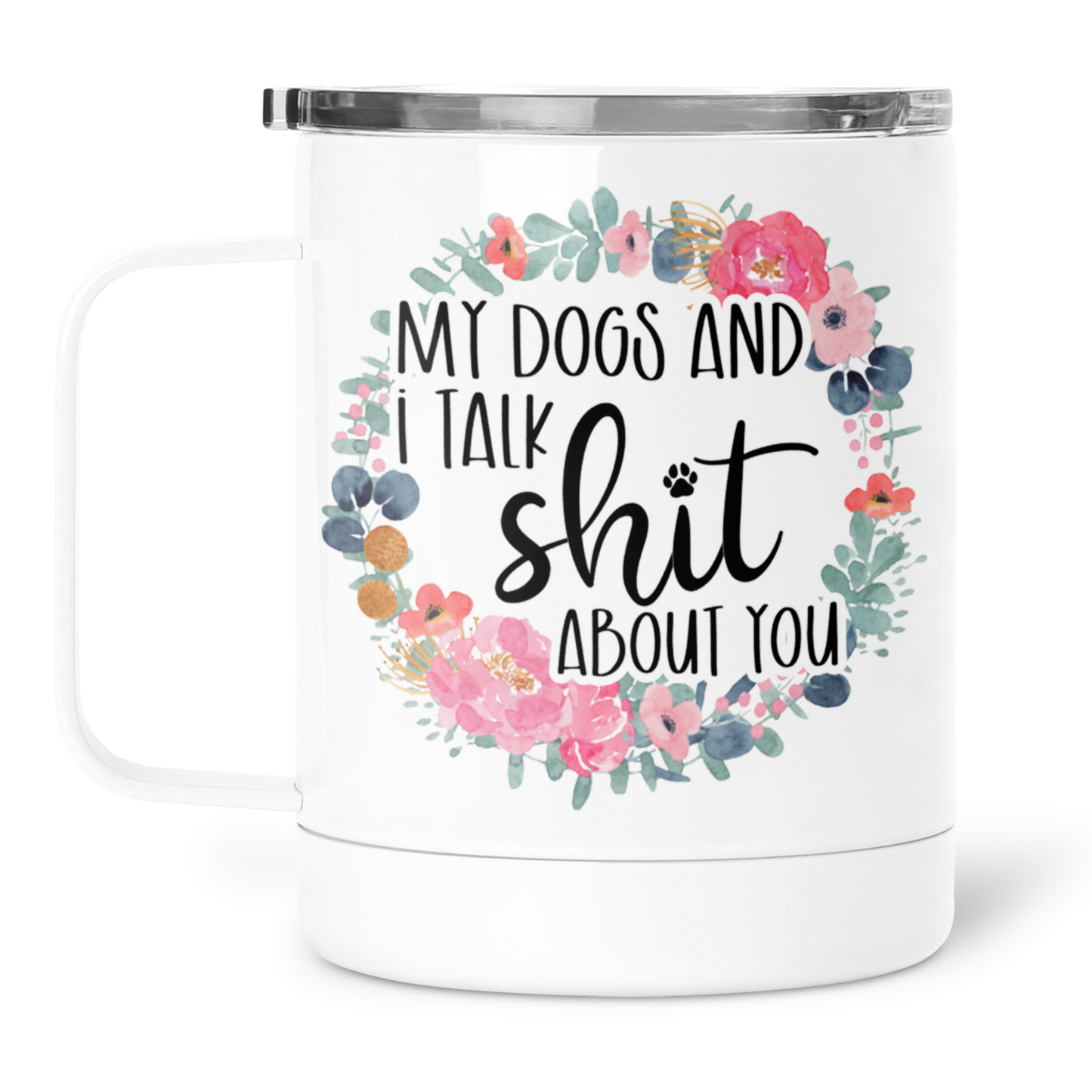 My Dogs and I Talk Shit About You Mug With Lid