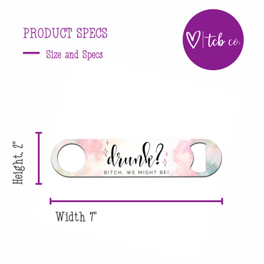 Drunk? Bitch We Might Be Bottle Opener