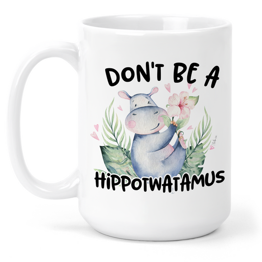 Don't Be A Hippotwatamus 15 Oz Ceramic Mug